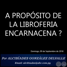 A PROPSITO DE LA LIBROFERIA ENCARNACENA - Por ALCIBADES GONZLEZ DELVALLE - Domingo, 09 de Septiembre de 2018